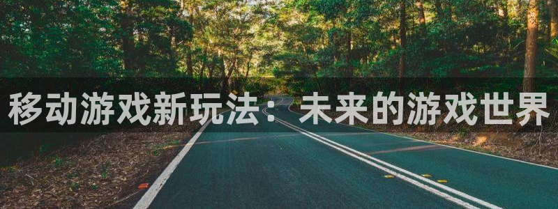 沐鸣娱乐2怎么登录账号：移动游戏新玩法：未来的游戏世界